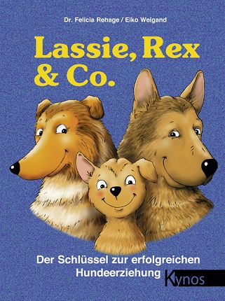 Lassie, Rex & Co. - Der Schlüssel zur erfolgreichen Hundeerziehung